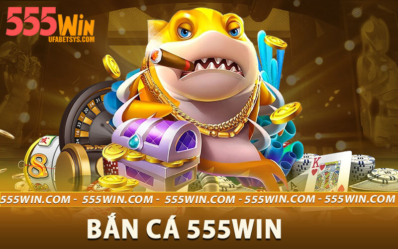 Bắn cá 555win